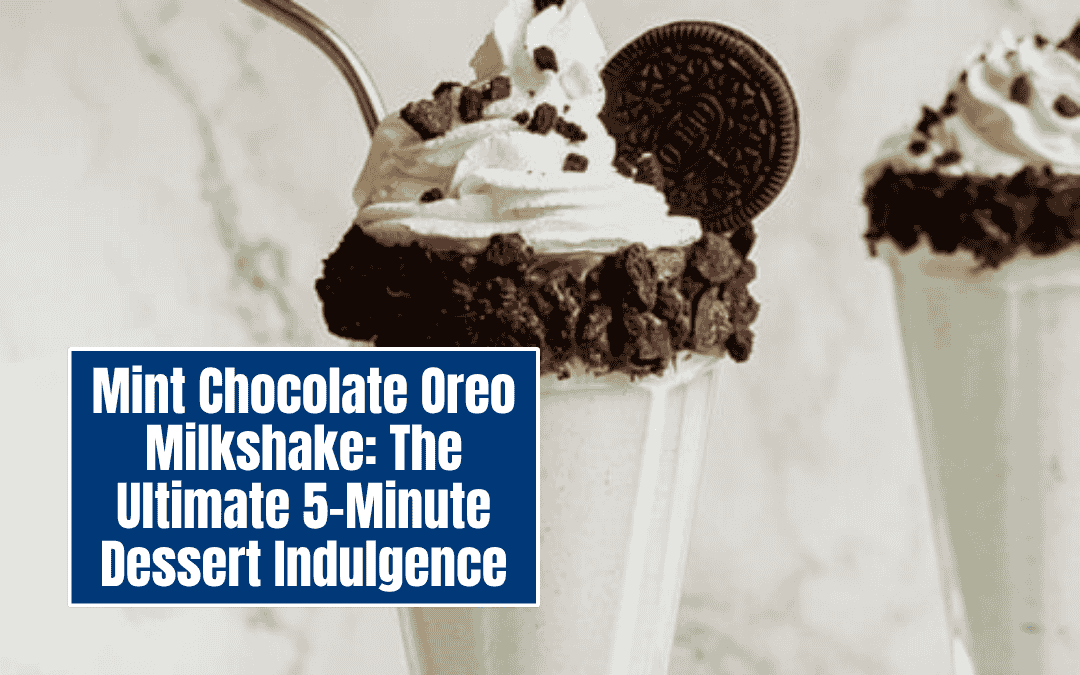 Mint Chocolate Oreo Milkshake: The Ultimate 5-Minute Dessert Indulgence