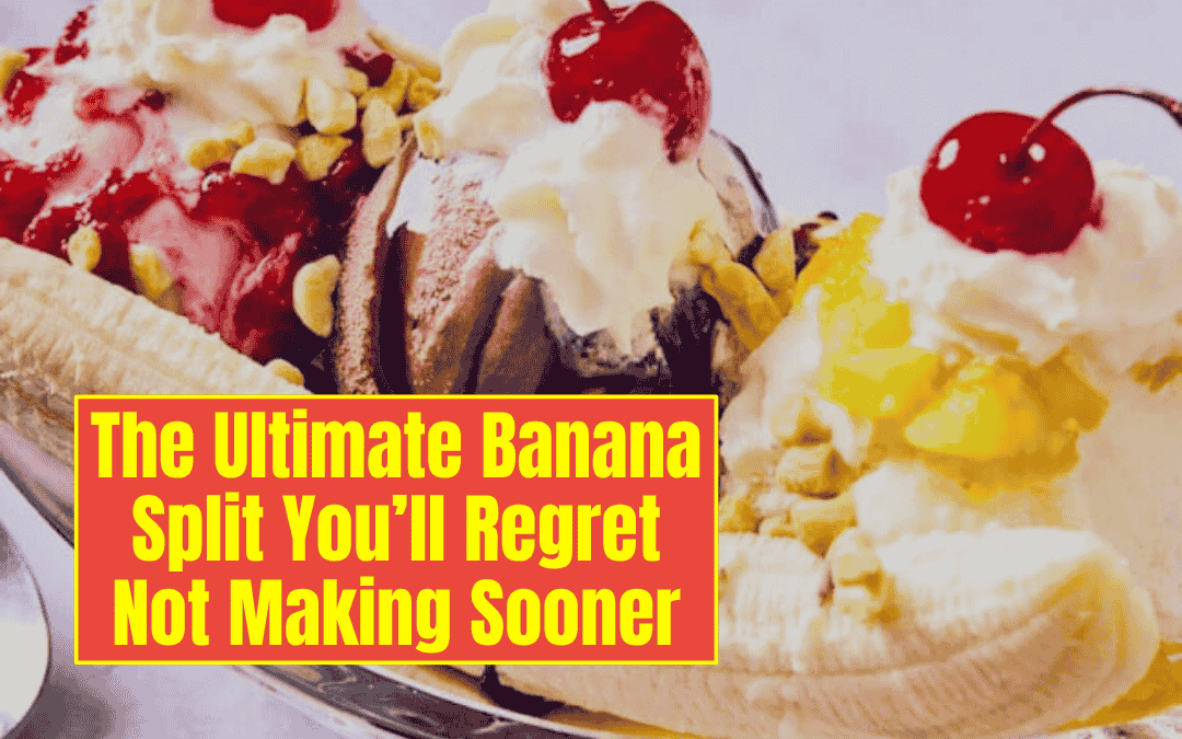 The Ultimate Banana Split You’ll Regret Not Making Sooner