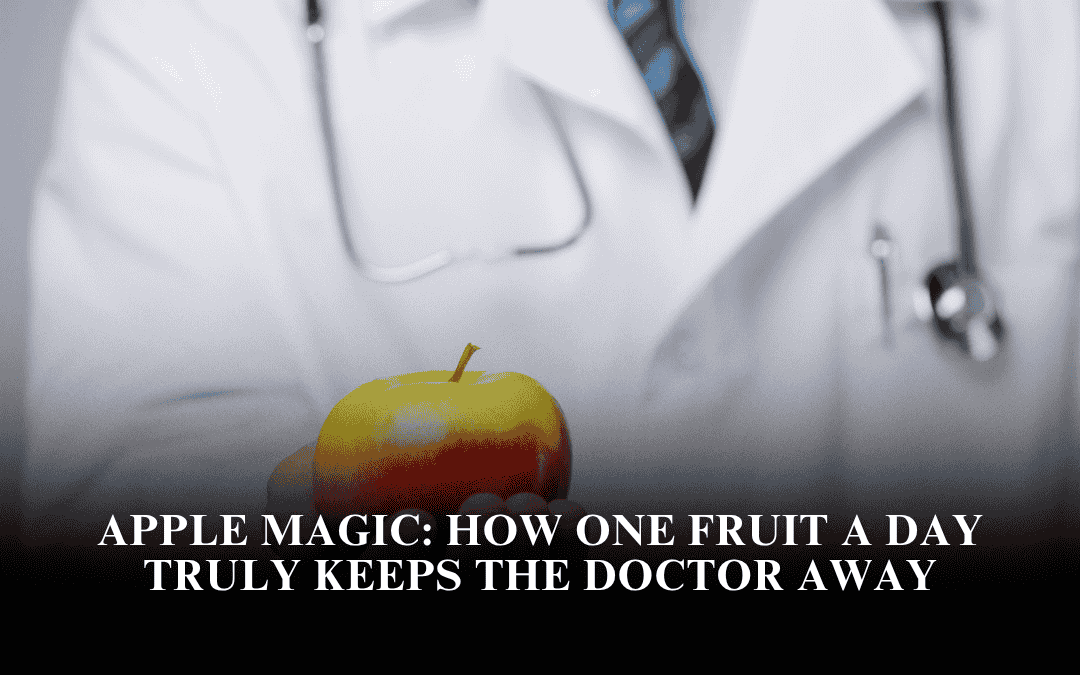 Apple Magic: How One Fruit a Day Truly Keeps the Doctor Away