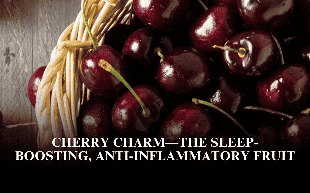 Cherry Charm—The Sleep-Boosting, Anti-Inflammatory Fruit