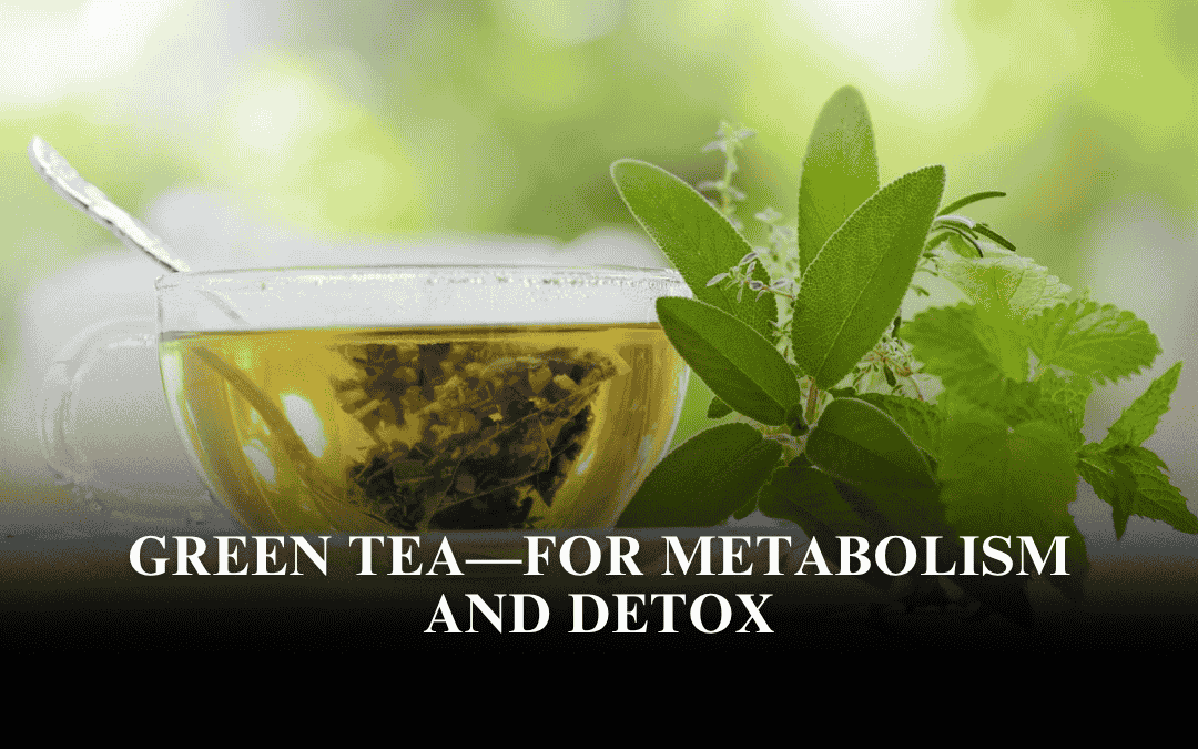 Green Tea—For Metabolism and Detox