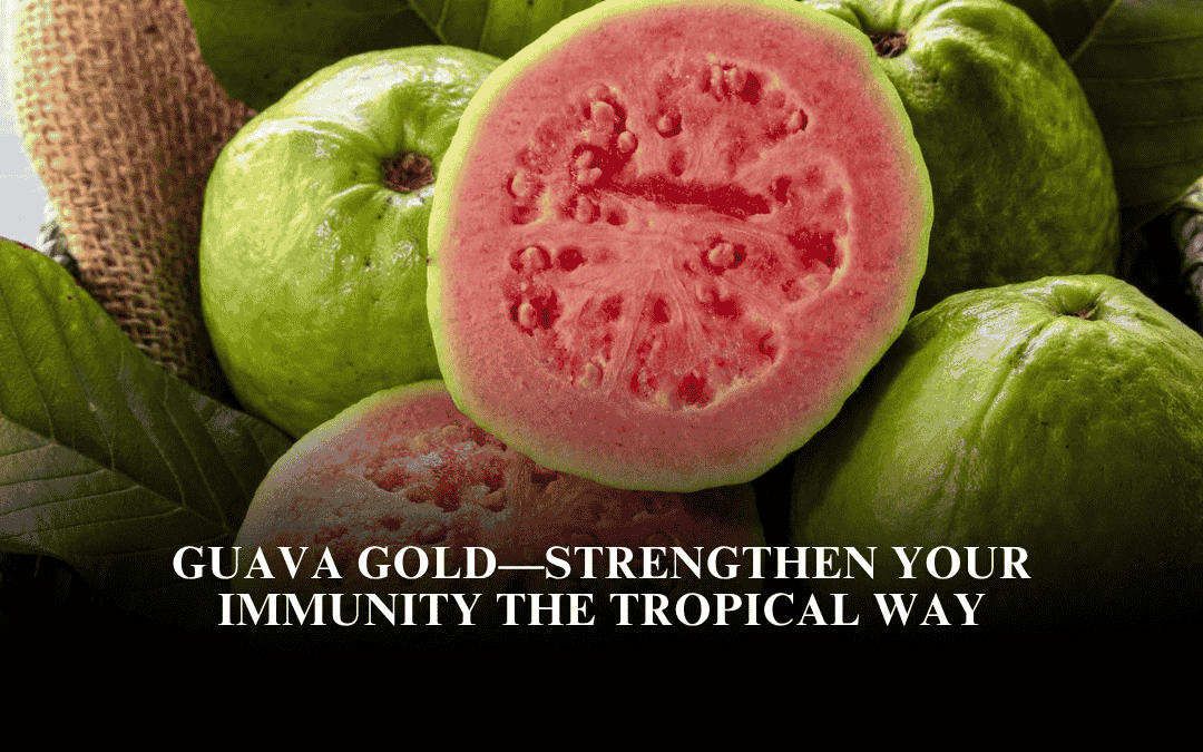Guava Gold—Strengthen Your Immunity the Tropical Way