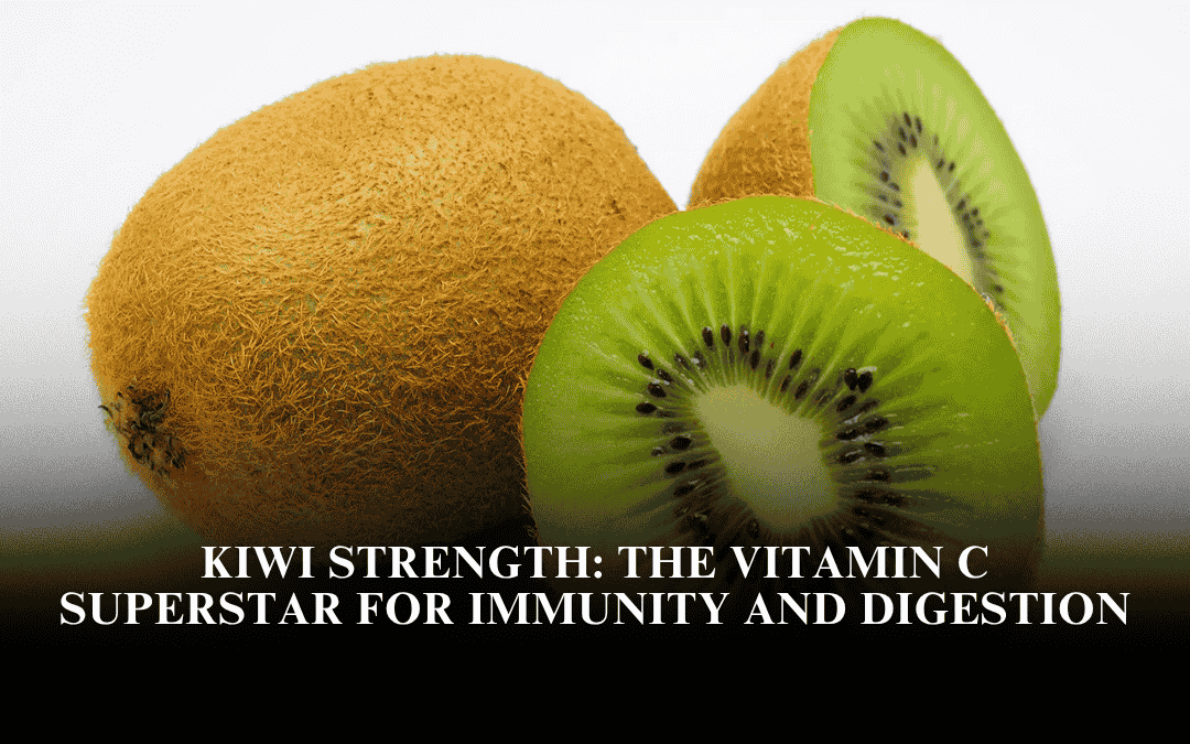 Kiwi Strength: The Vitamin C Superstar for Immunity and Digestion