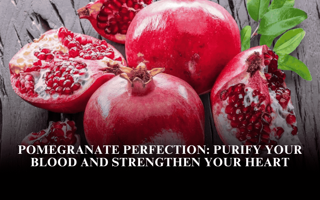 Pomegranate Perfection: Purify Your Blood and Strengthen Your Heart