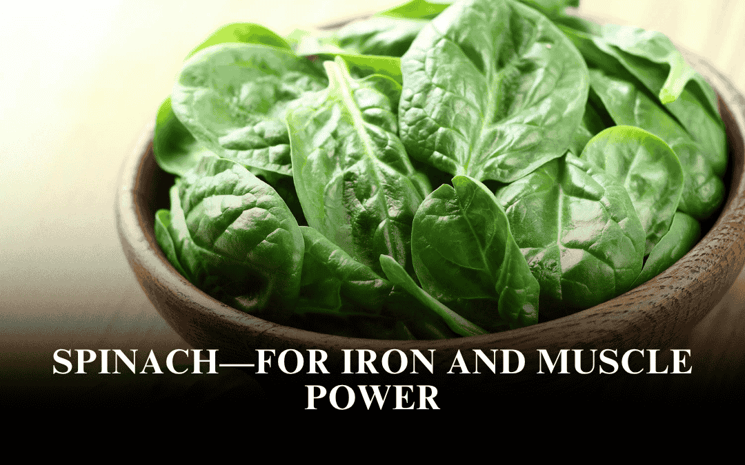 Spinach—For Iron and Muscle Power