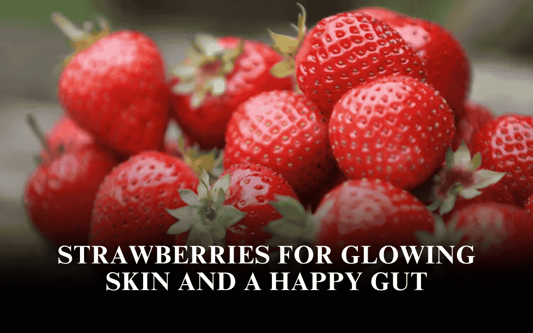 Strawberries for Glowing Skin and a Happy Gut